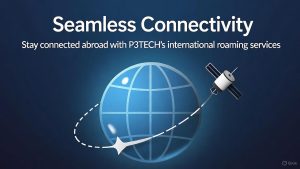 Stay Seamlessly Connected Abroad: Discover P3TECH’s International Roaming Services
